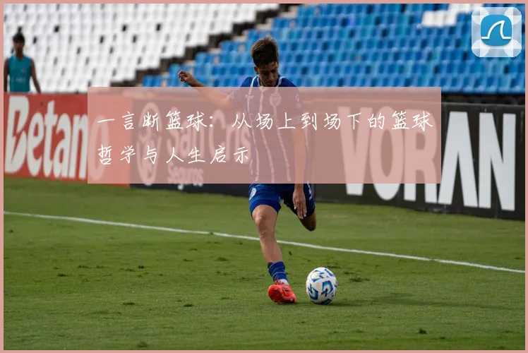 一言断篮球：从场上到场下的篮球哲学与人生启示