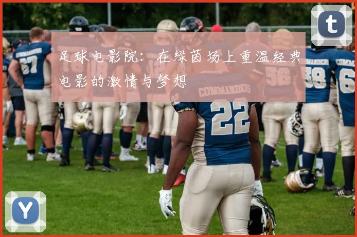 足球电影院：在绿茵场上重温经典电影的激情与梦想